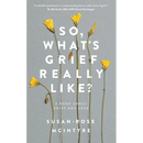 So, What's Grief Really Like?: A Book About Grief and Loss