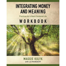 Integrating Money and Meaning: Practices for a Heart-Centered Life: Workbook