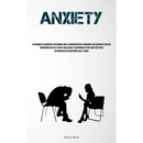 Anxiety: A Pragmatic Handbook For Women And A Comprehensive Handbook On Ceasing Excessive Pondering On Past Events And Anxiety Regarding Future Matter