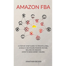Amazon FBA: A Step-By-Step Guide to Private Label & Build a Six-Figure Passive Income Selling on Amazon (how to make money online)