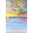 I Love My Life: A healing heart journey from trauma to triumph..