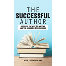 The Successful Author: Discover the Art of Writing and the Business of Publishing
