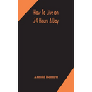 How To Live On 24 Hours A Day