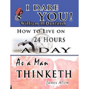 The Wisdom of William H. Danforth, James Allen & Arnold Bennett- Including: I Dare You!, As a Man Thinketh & How to Live on 24 Hours a Day