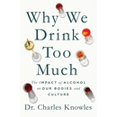 Why We Drink Too Much: The Impact of Alcohol on Our Bodies and Culture