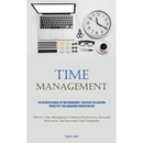 Time Management: The Definitive Manual On Time Management: Strategies For Achieving Productivity And Conquering Procrastination (Effective Time Manage