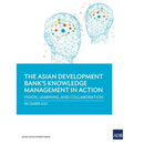 The Asian Development Bank's Knowledge Management in Action: Vision, Learning, and Collaboration