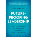 Future-Proofing Leadership: Navigating Change and Disruption to Thrive in an Uncertain World