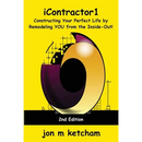 iContractor1: Constructing Your Perfect Life by Remodeling YOU from the Inside-Out!