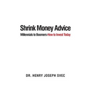 Shrink Money Advice: From Millennials to Boomers-How to Invest Today