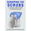 Scrapping the Scrubs: A Guide for Nurse Entrepreneurs