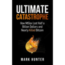 Ultimate Catastrophe: How MtGox Lost Half a Billion Dollars and Nearly Killed Bitcoin