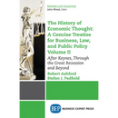 The History of Economic Thought: A Concise Treatise for Business, Law, and Public Policy Volume II: After Keynes, Through the Great Recession and Beyo
