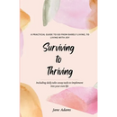 Surviving to Thriving: A Practical Guide To Help You Go From Barely Living To Living With Joy