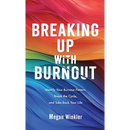 Breaking Up With Burnout: Identify Your Burnout Pattern, Break the Cycle, and Take Back Your Life
