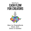Cash Flow for Creators: How to Transform your Art into a Career
