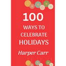 100 Ways to Celebrate Holidays