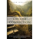 Choose Connection: The path toward authentic personal, professional, and spiritual transformation