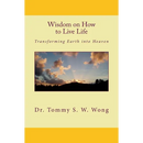 Wisdom on How to Live Life: Transforming Earth into Heaven