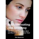 Quit ruminating and brooding: How Worry and Ruminating Work and What to Do to Overcome Them