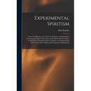 Experimental Spiritism: Book On Mediums; Or, Guide for Mediums and Invocators: Containing the Special Instruction of the Spirits On the Theory