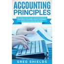 Accounting Principles: The Ultimate Guide to Basic Accounting Principles, GAAP, Accrual Accounting, Financial Statements, Double Entry Bookkeeping and