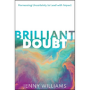 Brilliant Doubt: Harnessing Uncertainty to Lead with Impact