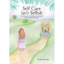 Self Care isn't Selfish: Your roadmap for taking responsibility for your own happiness