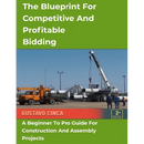 The Blueprint for Competitive and Profitable Bidding: A Beginner to Pro Guide for Construction and Assembly Projects