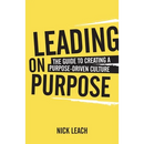 Leading on Purpose: The Guide to Creating a Purpose Driven Culture