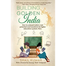 Building Golden India: How to unleash India's vast potential and transform its higher education system. Now.