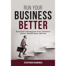 Run Your Business Better: Essential information every business owner should know and use