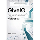 GiveIQ: Purpose and Philanthropy in the Age of AI: Purpose and Philanthropy in the Age of AI