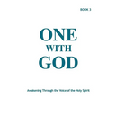 One With God: Awakening Through the Voice of the Holy Spirit - Book 3