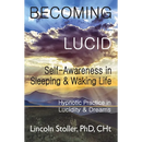 Becoming Lucid: Self-Awareness in Sleeping & Waking Life, Hypnotic Practice in Lucidity & Dreams
