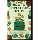 How To Invest For Teens: How to Build Your First Profitable Portfolio in 7 Days - No Adult Required and Zero Experience Needed