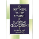 An Existential-Systems Approach to Managing Organizations