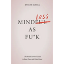 Mindless As Fu*k: The No BS Survival Guide to Inner Peace and Outer Power