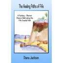 The Healing Paths of Fife: A Fantasy - Memoir. Diana's Walk on The Fife Coastal Path