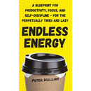 Endless Energy: A Blueprint for Productivity, Focus, and Self-Discipline - for the Perpetually Tired and Lazy
