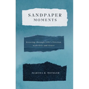 Sandpaper Moments: Growing Through Life's Friction with Grit and Grace