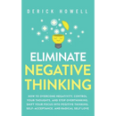 Eliminate Negative Thinking: How to Overcome Negativity, Control Your Thoughts, And Stop Overthinking. Shift Your Focus into Positive Thinking, Self-A