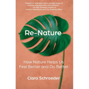 Re-Nature: How Nature Helps Us Feel Better and Do Better