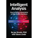 Intelligent Analysis: How to Defeat Uncertainty in High-Stakes Decisions