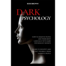 Dark Psychology: How to analyze people and their body language with dark psychology secrets. Learn to Identify and Protect Yourself from Harmful Peopl