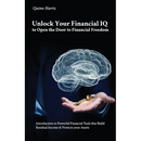 Unlock Your Financial IQ to Open the Door to Financial Freedom, Introduction to Powerful Financial Tools that Build Residual Income & Protects your As