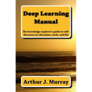 Deep Learning Manual: the knowledge explorer's guide to self-discovery in education, work, and life