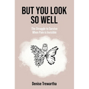 But You Look So Well: The Struggle to Survive When Pain is Invisible