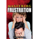 Mastering Frustration: How to turn your Frustration into Fulfillment