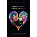 Get out of Your Head and into Your Heart Integrating the Mind and Heart: An Intuitive Perspective in Transformation
